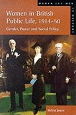 Women In British Public Life, 1914 1950: Gender, Power And Social Policy by Helen Jones