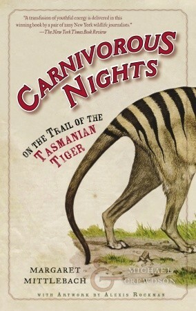 Carnivorous Nights: On the Trail of the Tasmanian Tiger by Alexis Rockman, Margaret Mittelbach, Michael Crewdson