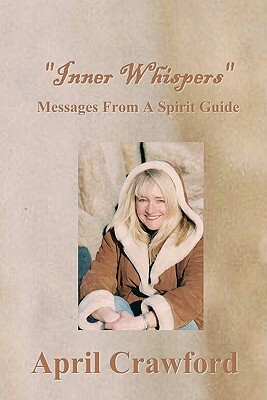 "Inner Whispers": Messages From A Spirit Guide by April Crawford