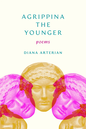 Agrippina the Younger: Poems by Diana Arterian