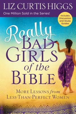 Really Bad Girls of the Bible: More Lessons from Less-Than-Perfect Women by Liz Curtis Higgs