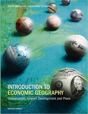 Introduction to Economic Geography: Globalization, Uneven Development and Place by Danny MacKinnon, Andrew Cumbers