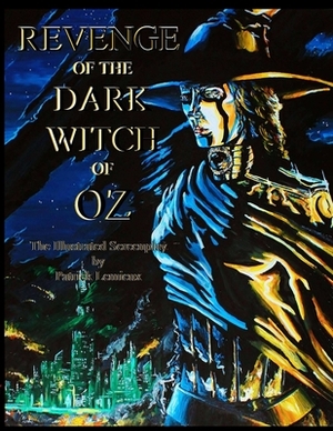 Revenge Of The Dark Witch Of Oz: The Illustrated Screenplay by Patrick LeMieux