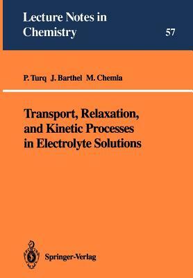 Transport, Relaxation, and Kinetic Processes in Electrolyte Solutions by Marius Chemla, Pierre Turq, Josef M. G. Barthel
