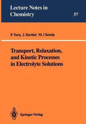 Transport, Relaxation, and Kinetic Processes in Electrolyte Solutions by Marius Chemla, Josef M. G. Barthel, Pierre Turq