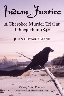 Indian Justice: A Cherokee Murder Trial at Tahlequah in 1840 by John Howard Payne