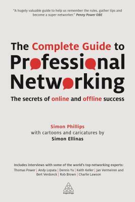 The Complete Guide to Professional Networking: The Secrets of Online and Offline Success by Simon Phillips