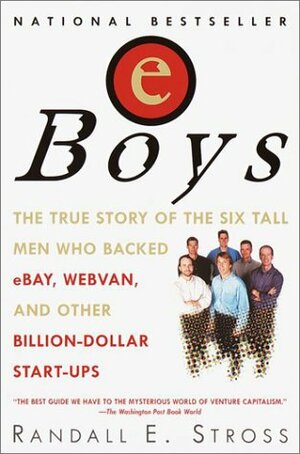 eBoys: The First Inside Account of Venture Capitalists at Work by Randall E. Stross