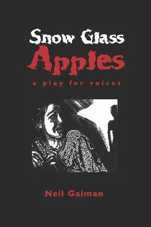 Snow Glass Apples: A Play For Voices by Neil Gaiman