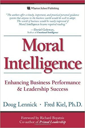 Moral Intelligence: Enhancing Business Performance and Leadership Success by Fred Kiel, Doug Lennick