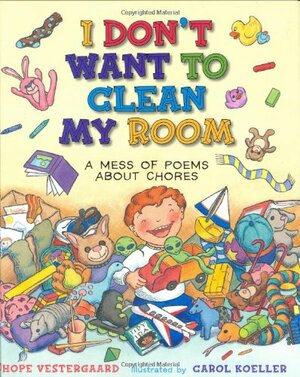 I Don't Want to Clean My Room: A Mess of Poems About Chores by Hope Vestergaard