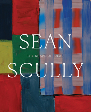 Sean Scully: The Shape of Ideas by Amanda Sroka, Timothy Rub