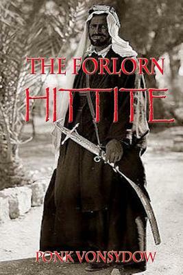 The Forlorn Hittite by Ponk Vonsydow