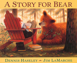 A Story for Bear by Dennis Haseley, Jim LaMarche