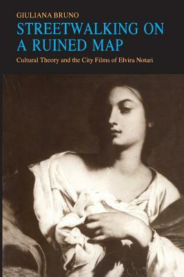 Streetwalking on a Ruined Map: Cultural Theory and the City Films of Elvira Notari by Giuliana Bruno