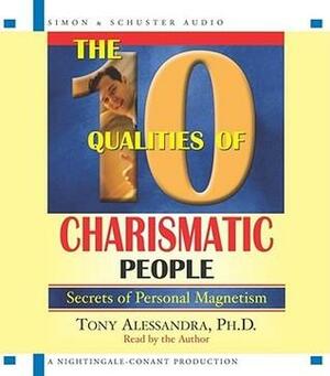 The 10 Qualities Of Charismatic People: Secrets of Personal Magnetism by Anthony J. Alessandra