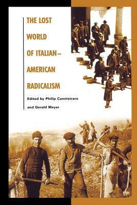 The Lost World of Italian-American Radicalism by Philip Cannistraro