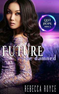 Future Be Damned by Rebecca Royce
