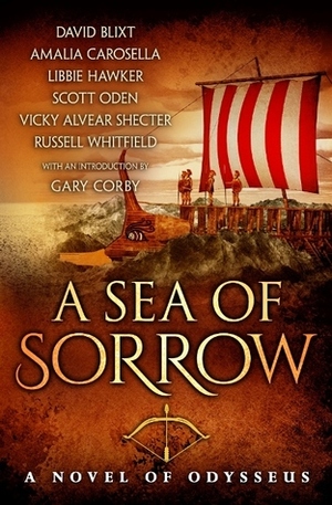 A Sea of Sorrow: A Novel of Odysseus by Libbie Hawker, Scott Oden, David Blixt, Amalia Carosella, Gary Corby, Russell Whitfield, Vicky Alvear Shecter