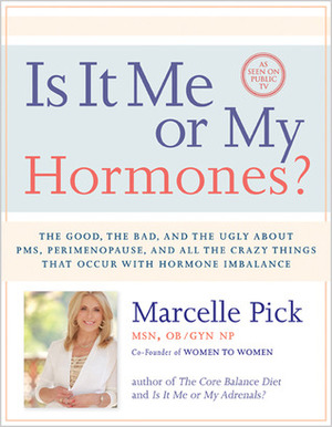 Is It Me or My Hormones?: The Good, the Bad, and the Ugly about PMS, Perimenopause, and all the Crazy Things that Occur with Hormone Imbalance by Marcelle Pick
