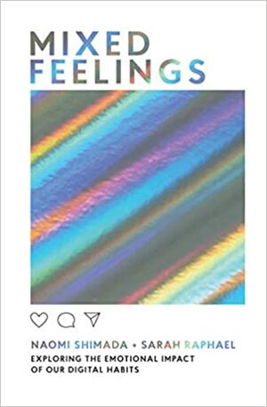 Mixed Feelings: Exploring The Emotional Impact Of Our Digital Habits by Sarah Raphael, Naomi Shimada
