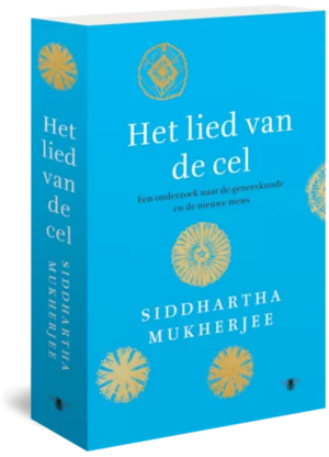 Het lied van de cel: Een onderzoek naar de geneeskunde en de nieuwe mens by Siddhartha Mukherjee