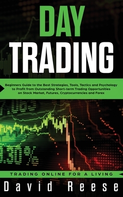 Day Trading: Beginners Guide to the Best Strategies, Tools, Tactics and Psychology to Profit from Outstanding Short-term Trading Op by David Reese