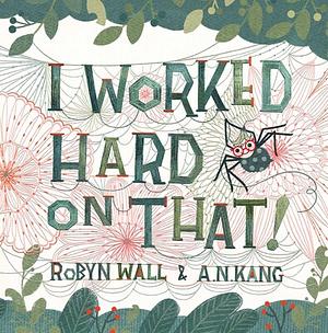 I Worked Hard on That! by Robyn Wall