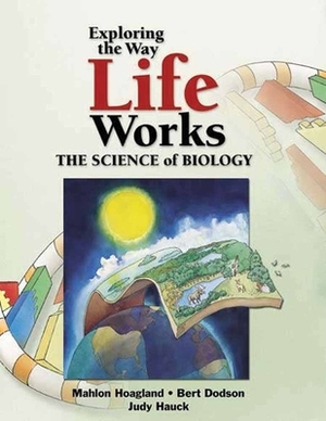 Exploring the Way Life Works: The Science of Biology: The Science of Biology by Bert Dodson, Judy Hauck, Mahlon Hoagland