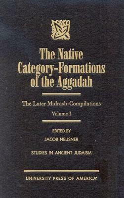 The Native Category - Formations of the Aggadah: The Later Midrash-Compilations by Jacob Neusner
