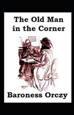 The Old Man in the Corner Illustrated by Baroness Orczy