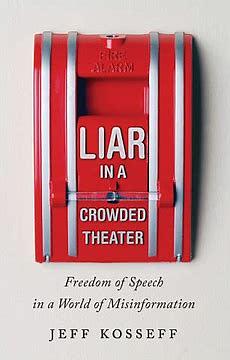 Liar in a Crowded Theater: Freedom of Speech in a World of Misinformation by Jeff Kosseff