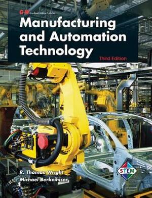 Manufacturing and Automation Technology by Michael Berkeihiser, R. Thomas Wright