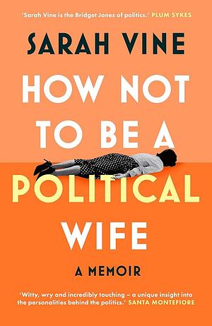 How Not to Be a Political Wife by Sarah Vine