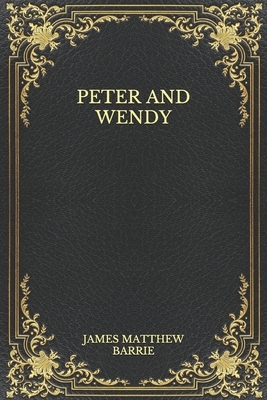 Peter and Wendy by J.M. Barrie