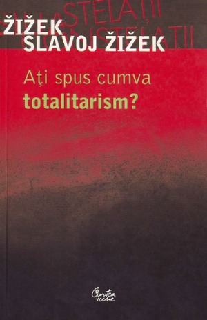 Aţi spus cumva totalitarism? by Slavoj Žižek