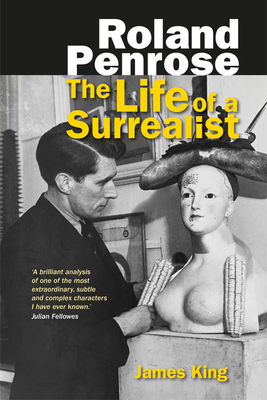 Roland Penrose: The Life of a Surrealist by James King