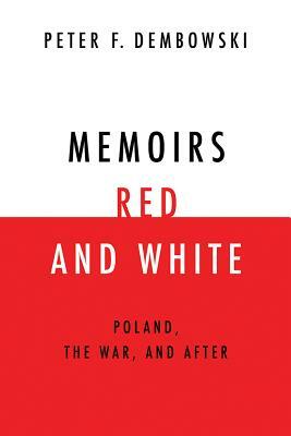 Memoirs Red and White: Poland, the War, and After by Peter Dembowski