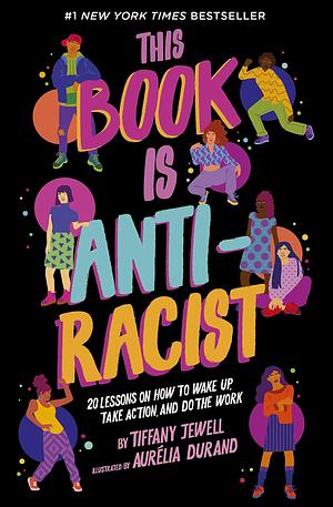 This Book Is Anti-Racist: 20 Lessons on How to Wake Up, Take Action, and Do The Work By Tiffany Jewell by Tiffany Jewell, Tiffany Jewell