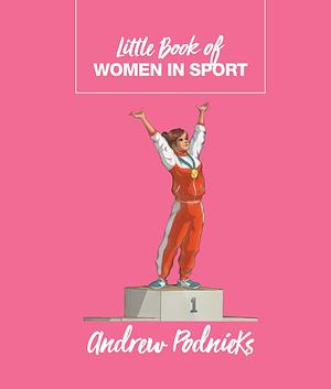 Little Book of Women in Sport by Andrew Podnieks