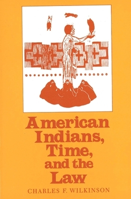 American Indians, Time, and the Law: Native Societies in a Modern Constitutional Democracy by Charles F. Wilkinson