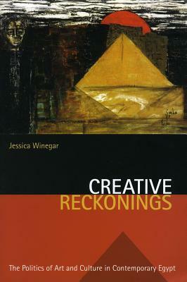 Creative Reckonings: The Politics of Art and Culture in Contemporary Egypt by Jessica Winegar