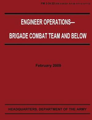 Engineer Operations - Brigade Combat Team and Below (FM 3-34.22) by Department Of the Army