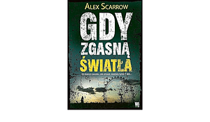 Gdy zgasną światła by Alex Scarrow, Alex Scarrow