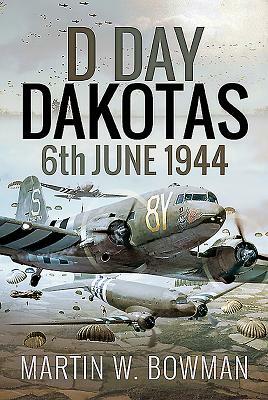 D-Day Dakotas: 6th June 1944 by Martin W. Bowman