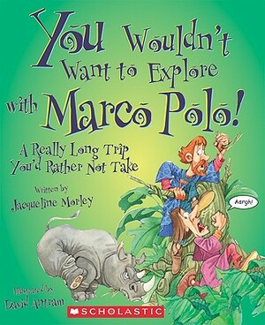 You Wouldn't Want to Explore with Marco Polo!: A Really Long Trip You'd Rather Not Take by Jacqueline Morley