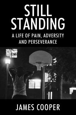 Still Standing: A Life of Pain, Adversity and Perseverance by James Cooper