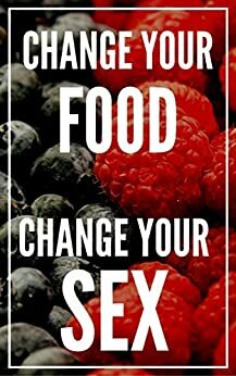 Change your food Change your sex: How to improve your Sexual Performance with what you eat by Marina Arantes