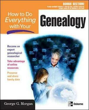 How to Do Everything with Your Genealogy by George G. Morgan, Megg Morin