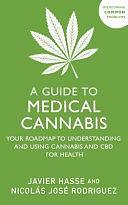 A Guide to Medical Cannabis: Your Roadmap to Understanding and Using Cannabis and CBD for Health by Javier Hasse